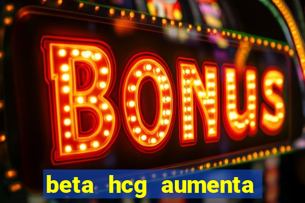 beta hcg aumenta quanto por dia